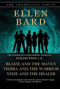 Cover image for The Energetics Paranormal Romance Collection 1-3: Blaize and the Maven, Tierra and the Warrior, Nixie and the Healer