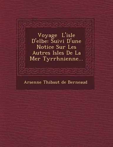 Cover image for Voyage L'Isle D'Elbe: Suivi D'Une Notice Sur Les Autres Isles de La Mer Tyrrh Nienne...