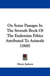 Cover image for On Some Passages in the Seventh Book of the Eudemian Ethics Attributed to Aristotle (1900)