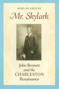 Cover image for Mr. Skylark: John Bennett and the Charleston Renaissance