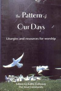 Cover image for The Pattern of Our Days: Liturgies and Resources for Worship from the Iona Community