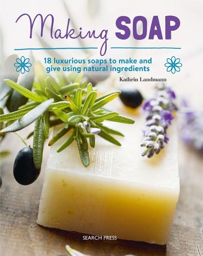 Cover image for Making Soap: 18 Luxurious Soaps to Make and Give Using Natural Ingredients