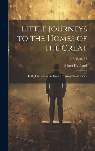 Cover image for Little Journeys to the Homes of the Great