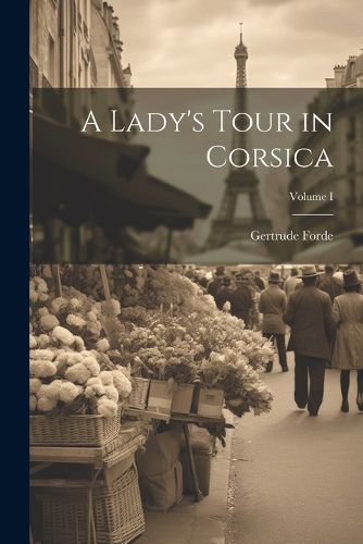 Cover image for A Lady's Tour in Corsica; Volume I