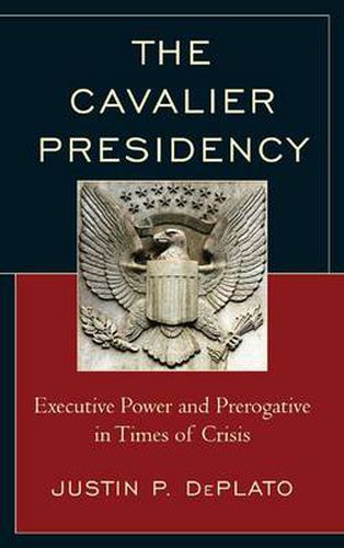 Cover image for The Cavalier Presidency: Executive Power and Prerogative in Times of Crisis