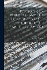 Cover image for Portrait of a Publisher... and The First Hundred Years of the House of Appleton, 1825-1025