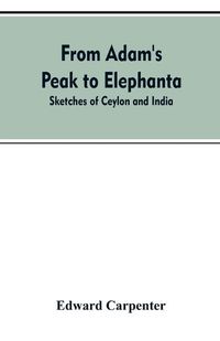 Cover image for From Adam's Peak to Elephanta: Sketches of Ceylon and India