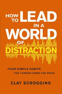 Cover image for How to Lead in a World of Distraction