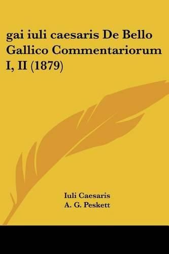 Cover image for Gai Iuli Caesaris de Bello Gallico Commentariorum I, II (1879)