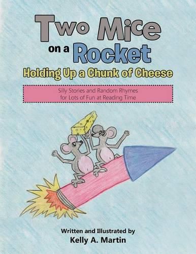 Two Mice on a Rocket Holding Up a Chunk of Cheese: Silly Stories and Random Rhymes for Lots of Fun at Reading Time