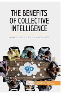 Cover image for The Benefits of Collective Intelligence: Make the most of your team's skills