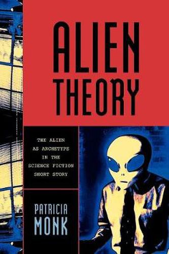 Cover image for Alien Theory: The Alien as Archetype in the Science Fiction Short Story