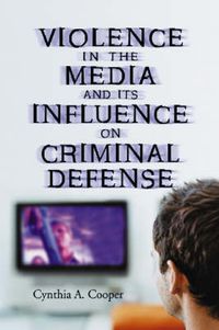 Cover image for Violence in the Media and Its Influence on Criminal Defense