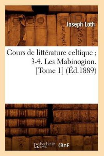 Cours de Litterature Celtique 3-4. Les Mabinogion. [Tome 1] (Ed.1889)