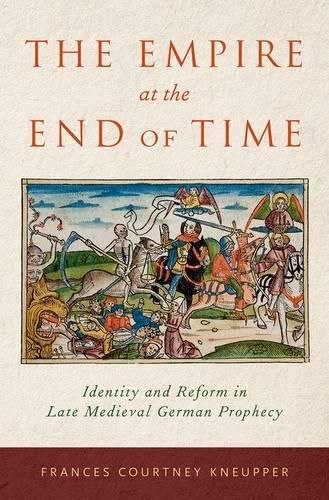 Cover image for The Empire at the End of Time: Identity and Reform in Late Medieval German Prophecy