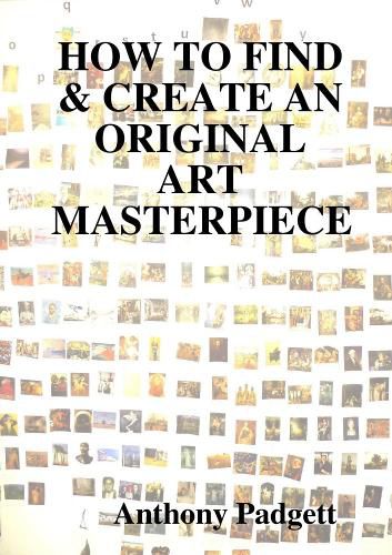 Cover image for HOW TO FIND & CREATE AN ORIGINAL ART MASTERPIECE