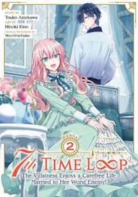 Cover image for 7th Time Loop: The Villainess Enjoys a Carefree Life Married to Her Worst Enemy! (Manga) Vol. 2