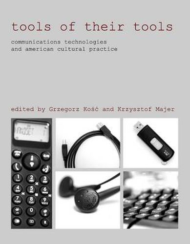 Tools of Their Tools: Communications Technologies and American Cultural Practice