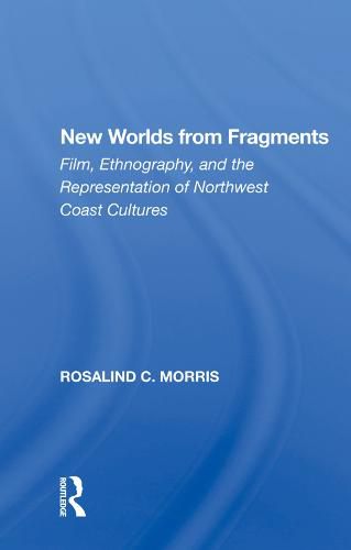 Cover image for New Worlds from Fragments: Film, Ethnography, and the Representation of Northwest Coast Cultures