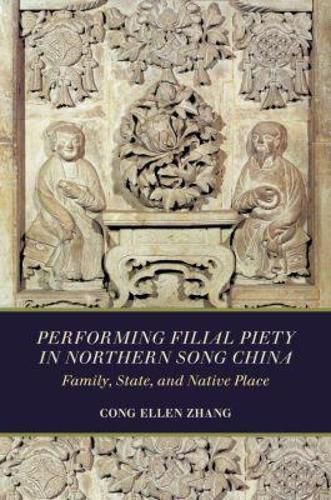 Cover image for Performing Filial Piety in Northern Song China: Family, State, and Native Place