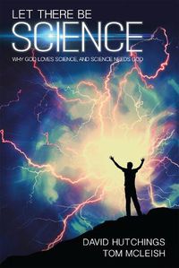 Cover image for Let there be Science: Why God loves science, and science needs God