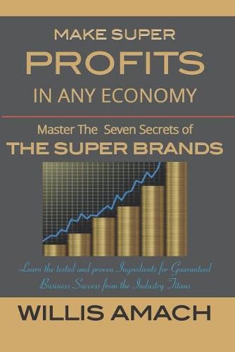 Cover image for Make Super Profits in Any Economy: Master the Seven Secrets of the Super Brands