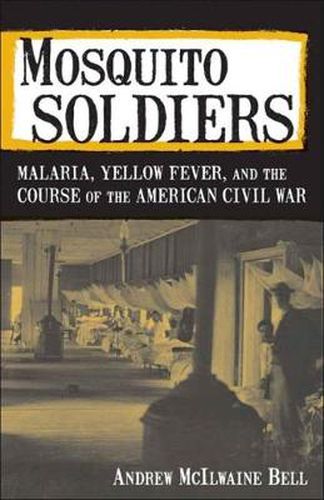 Cover image for Mosquito Soldiers: Malaria, Yellow Fever, and the Course of the American Civil War