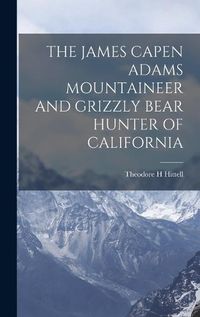 Cover image for The James Capen Adams Mountaineer and Grizzly Bear Hunter of California