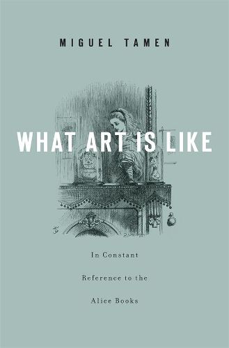 Cover image for What Art Is Like, In Constant Reference to the Alice Books