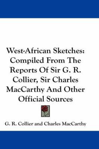 Cover image for West-African Sketches: Compiled from the Reports of Sir G. R. Collier, Sir Charles MacCarthy and Other Official Sources