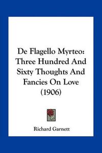 Cover image for de Flagello Myrteo: Three Hundred and Sixty Thoughts and Fancies on Love (1906)