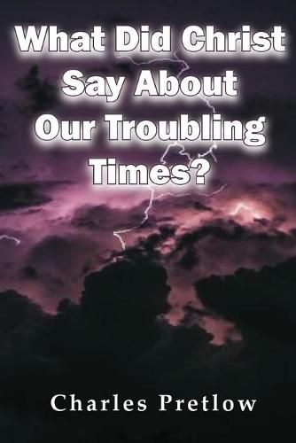 Cover image for What Did Christ Say About Our Troubling Times?