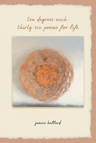 Cover image for Ten Degrees Each: Thirty-Six Poems for Life