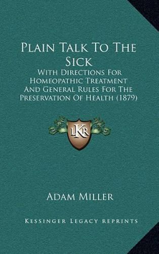 Plain Talk to the Sick: With Directions for Homeopathic Treatment and General Rules for the Preservation of Health (1879)