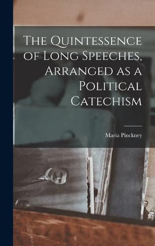 Cover image for The Quintessence of Long Speeches, Arranged as a Political Catechism