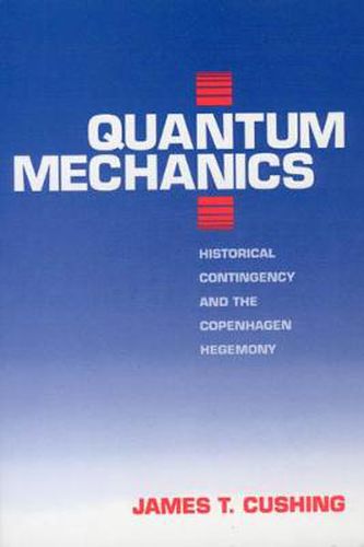 Cover image for Quantum Mechanics: Historical Contingency and the Copenhagen Hegemony