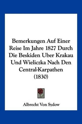 Cover image for Bemerkungen Auf Einer Reise Im Jahre 1827 Durch Die Beskiden Uber Krakau Und Wieliczka Nach Den Central-Karpathen (1830)
