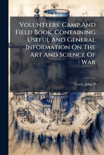 Cover image for Volunteers' Camp And Field Book. Containing Useful And General Information On The Art And Science Of War