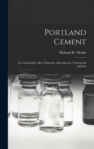 Cover image for Portland Cement; its Composition, Raw Materials, Manufacture, Testing and Analysis