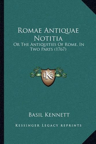 Romae Antiquae Notitia: Or the Antiquities of Rome, in Two Parts (1767)