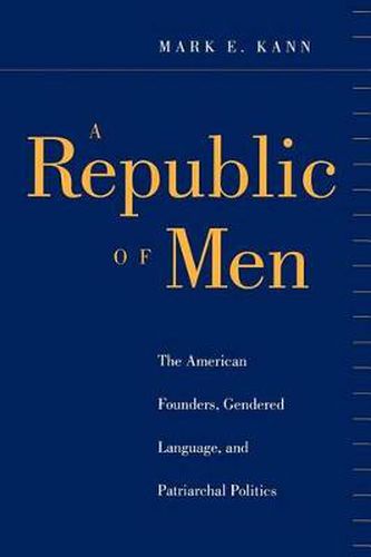 Cover image for A Republic of Men: The American Founders, Gendered Language, and Patriarchal Politics