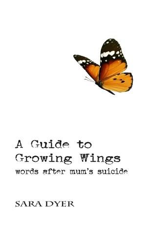 Cover image for A Guide to Growing Wings: Words after Mum's Suicide