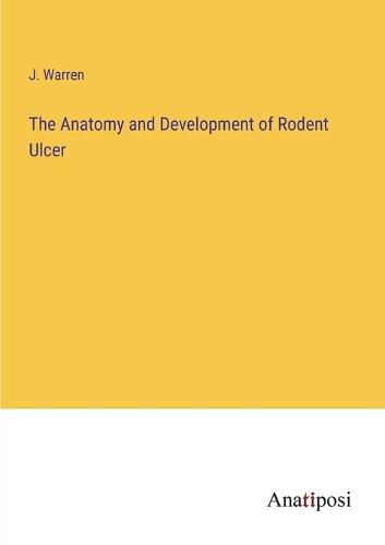 Cover image for The Anatomy and Development of Rodent Ulcer