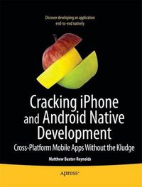 Cover image for Cracking iPhone and Android Native Development: Cross-Platform Mobile Apps Without the Kludge