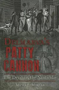 Cover image for Delmarva's Patty Cannon: The Devil on the Nanticoke