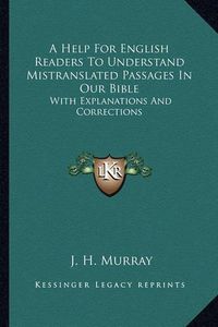 Cover image for A Help for English Readers to Understand Mistranslated Passages in Our Bible: With Explanations and Corrections