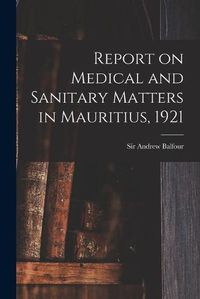 Cover image for Report on Medical and Sanitary Matters in Mauritius, 1921