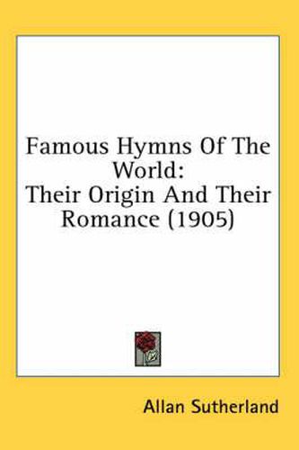 Cover image for Famous Hymns of the World: Their Origin and Their Romance (1905)