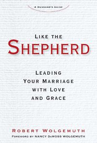 Cover image for Like the Shepherd: Leading Your Marriage with Love and Grace