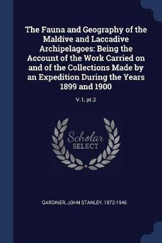 The Fauna and Geography of the Maldive and Laccadive Archipelagoes: Being the Account of the Work Carried on and of the Collections Made by an Expedition During the Years 1899 and 1900: V.1, PT.2